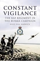 Constant Vigilance: The RAF Regiment in the Burma Campaign: The RAF Regiment in South-East Asia Command