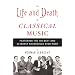 The Life and Death of Classical Music: Featuring the 100 Best and 20 Worst Recordings Ever Made