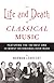 The Life and Death of Classical Music: Featuring the 100 Best and 20 Worst Recordings Ever Made