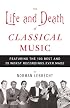 The Life and Death of Classical Music: Featuring the 100 Best and 20 Worst Recordings Ever Made