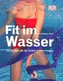 Fit im Wasser: 120 �bungen, die Sie rundum in Form bringen