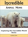 Incredible Animal Moms: Fun Animal Bo...