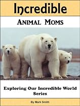 Incredible Animal Moms: A Children's Book That is Loaded With Fun, Facts & Incredible Photos -From Free Kindle Books Library