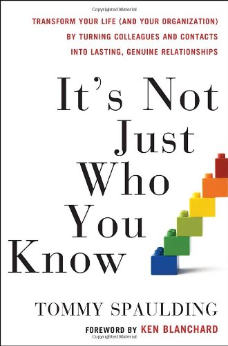 It's Not Just Who You Know: Transform Your Life (and Your Organization) by Turning Colleagues and Contacts into Lasting - Genuine Relationships