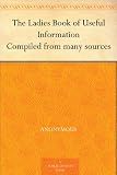 The Ladies Book of Useful Information Compiled from many sources