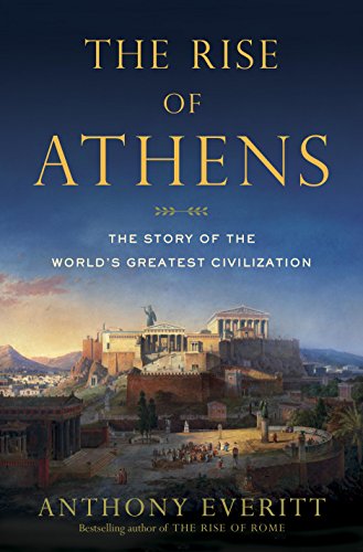 The Rise of Athens: The Story of the World's Greatest Civilization