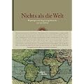 Nichts als die Welt: Reportagen und Augenzeugenberichte aus 2500 Jahren