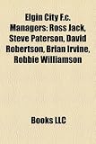 Elgin City F.C. Managers: Ross Jack, Steve Paterson, David Robertson, Brian Irvine, Robbie Williamson