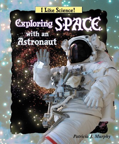Exploring Space with an Astronaut (I Like Science!) by Murphy, Patricia J. (April 1, 2004) Library Binding