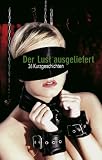Der Lust ausgeliefert: 26 Kurzgeschichten - Linda Freese, Kristel Kane, Hannah Parker