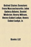 Produkt-Bild: United States Senators from Massachusetts: John Quincy Adams, Daniel Webster, Henry Wilson, Henry Cabot Lodge, Henry Cabot Lodge, JR