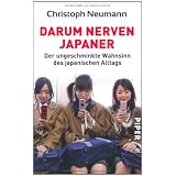 Darum nerven Japaner: Der ungeschminkte Wahnsinn des japanischen Alltagsvon "Christoph Neumann"