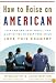 How to Raise an American: 1776 Fun and Easy Tools, Tips, and Activities to Help Your Child Love This Country