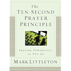 The Ten-Second Prayer Principle: Praying Powerfully as You Go