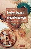 Petites le�ons d'�pist�mologie : Comment penser la science et la connaissance ?