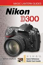 Magic Lantern Guides: Nikon D300 (Magic Lantern Guides)