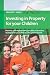 Investing in Property for Your Children: Property Investment Strategies for Your Children's Long-term Benefit