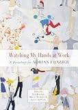 Watching my hands at work : a festschrift for Adrian Frazier