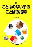 入門 新・ことばのない子のことばの指導 (障害児教育指導技術双書)