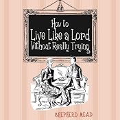 How to Live Like a Lord Without Really Trying | [Shepherd Mead]