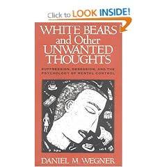 White Bears and Other Unwanted Thoughts: Suppression, Obsession, and the Psychology of Mental Control