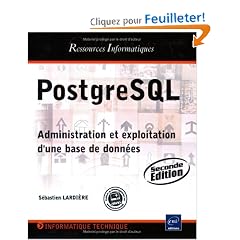 PostgreSQL - Administration et exploitation d'une base de donn�es (2�me �dition)