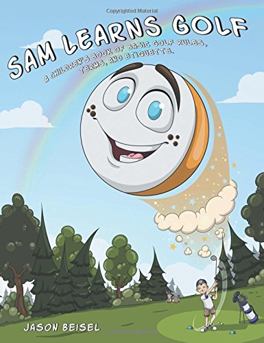 Sam Learns Golf: A Children's Book of Basic Golf Rules, Terms, and Etiquette Sam Learns Golf: A Children's Book of Basic Golf Rules, Terms, and Etiquette