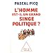 L'homme est-il un grand singe politique ?