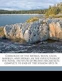 Catalogue of the medals, busts, casts marbles, and stones, in the collection of the Royal Institute of British Architects, complete to end of the session 1873-74