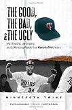 The Good, the Bad, and the Ugly Minnesota Twins: Heart-Pounding, Jaw-Dropping, and Gut-Wrenching Moments from Minnesota Twins History (The Good, the Bad, and the Ugly) (The Good, the Bad, & the Ugly)