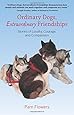 Ordinary Dogs, Extraordinary Friendships: Stories of Loyalty, Courage, and Compassion