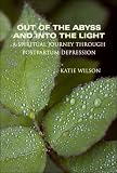Out of the Abyss and into the Light: A Spiritual Journey Through Postpartum Depression