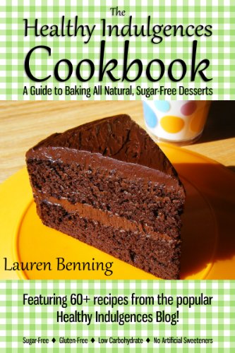 The Healthy Indulgences Cookbook: A Guide To Baking All-Natural, Sugar-Free Desserts