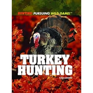 Turkey Hunting (Hunting: Pursuing Wild Game!) Kate Canino