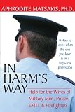 In Harm`s Way: Help for the Wives of Military Men, Police, EMTs, and Firefighters