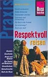 Respektvoll reisen: Gezielt vorbereiten - Heikle Reiseziele - Veranstalter checken - Tourismus und Entwicklung - Als Gast in der Fremde - Sex unterwegs? Rund ums Geld - Harald A. Friedl