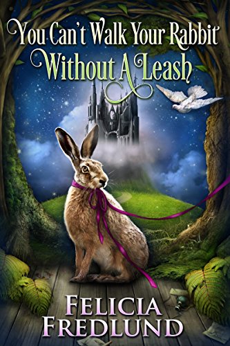 You Can't Walk Your Rabbit Without a Leash, by Felicia Fredlund You Can't Walk Your Rabbit Without a Leash, by Felicia Fredlund