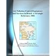 Air Pollution Control Equipment and Services in Brazil: A Strategic Reference, 2006 by Philip M. Parker