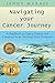 Navigating Your Cancer Journey: A Handbook for Cancer Patients and Caregivers by an Oncology Nurse Navigator