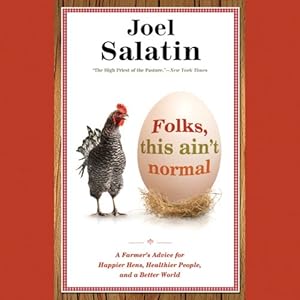 A Farmer's Advice for Happier Hens, Healthier People, and a Better World - Joel Salatin