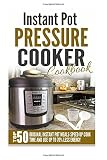 Instant Pot Pressure Cooker Cookbook: Top 50 Original Instant Pot Meals-Speed Up Cook Time And Use Up To 70% Less Energy