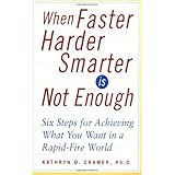 When Faster Harder Smarter Is Not Enough  : Six Steps for Achieving What You Want In a Rapid-Fire World