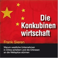 Die Konkubinenwirtschaft: Warum westliche Unternehmen in China scheitern und die Chinesen an die Weltspitze st�rmen