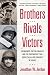 Brothers, Rivals, Victors: Eisenhower, Patton, Bradley and the Partnership that Drove the Allied Conquest in Europe