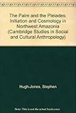 The palm and the pleiades : initiation and cosmology in Northwest Amazonia