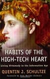 Habits of the High-Tech Heart: Living Virtuously in the Information Age