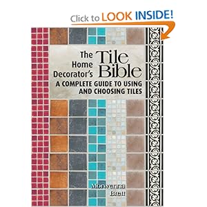 The Home Decorator's Tile Bible: A Complete Guide to Using and Choosing Tiles Morwenna Brett