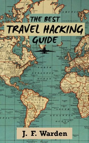 The Best Travel Hacking Guide: How to get cheap vacations and earn free flights! (Travel Cheap Series) (Volume 1)