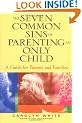 The Seven Common Sins of Parenting an Only Child: A Guide for Parents, Kids, and Families