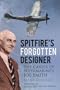 Spitfire's Forgotten Designer: The Career of Supermarine's Joe Smith
